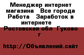 Менеджер интернет магазина - Все города Работа » Заработок в интернете   . Ростовская обл.,Гуково г.